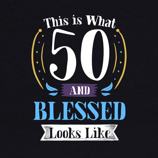 50 and Blessed T-shirt 50th Birthday Gift for Men Women by carasantos